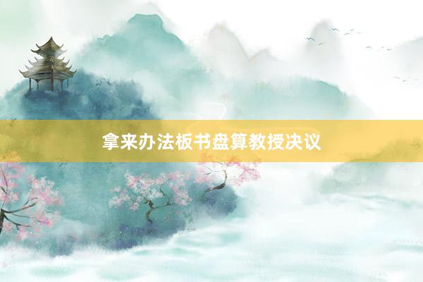拿来办法板书盘算教授决议