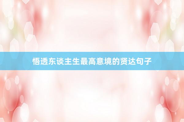 悟透东谈主生最高意境的贤达句子